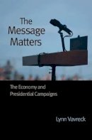 Lynn Vavreck - The Message Matters: The Economy and Presidential Campaigns - 9780691139630 - V9780691139630