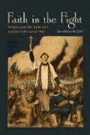 Jonathan H. Ebel - Faith in the Fight: Religion and the American Soldier in the Great War - 9780691139920 - V9780691139920