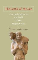 Jeremy Mcinerney - The Cattle of the Sun: Cows and Culture in the World of the Ancient Greeks - 9780691140070 - V9780691140070