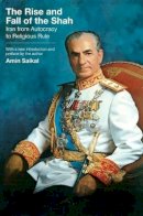 Amin Saikal - The Rise and Fall of the Shah: Iran from Autocracy to Religious Rule - 9780691140407 - V9780691140407