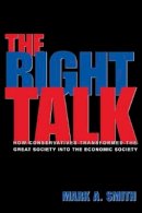 Mark A. Smith - The Right Talk: How Conservatives Transformed the Great Society into the Economic Society - 9780691141008 - V9780691141008