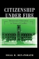 Sigal R. Ben-Porath - Citizenship under Fire: Democratic Education in Times of Conflict - 9780691141114 - V9780691141114