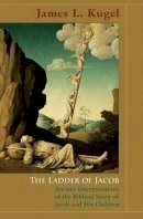 James L. Kugel - The Ladder of Jacob: Ancient Interpretations of the Biblical Story of Jacob and His Children - 9780691141237 - V9780691141237