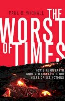 Paul B. Wignall - The Worst of Times: How Life on Earth Survived Eighty Million Years of Extinctions - 9780691142098 - V9780691142098