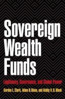 Gordon L. Clark - Sovereign Wealth Funds: Legitimacy, Governance, and Global Power - 9780691142296 - V9780691142296