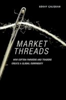 Koray Caliskan - Market Threads: How Cotton Farmers and Traders Create a Global Commodity - 9780691142418 - V9780691142418