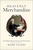 Mark Valeri - Heavenly Merchandize: How Religion Shaped Commerce in Puritan America - 9780691143590 - V9780691143590