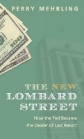 Perry Mehrling - The New Lombard Street: How the Fed Became the Dealer of Last Resort - 9780691143989 - V9780691143989