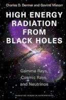 Charles D. Dermer - High Energy Radiation from Black Holes: Gamma Rays, Cosmic Rays, and Neutrinos - 9780691144085 - V9780691144085