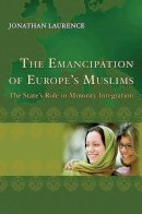 Jonathan Laurence - The Emancipation of Europe´s Muslims: The State´s Role in Minority Integration - 9780691144221 - V9780691144221