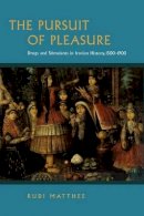 Rudi Matthee - The Pursuit of Pleasure: Drugs and Stimulants in Iranian History, 1500-1900 - 9780691144443 - V9780691144443