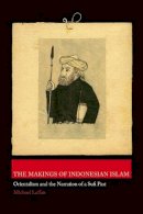 Michael Laffan - The Makings of Indonesian Islam: Orientalism and the Narration of a Sufi Past - 9780691145303 - V9780691145303