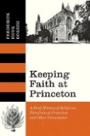 Frederick Houk Borsch - Keeping Faith at Princeton: A Brief History of Religious Pluralism at Princeton and Other Universities - 9780691145730 - V9780691145730