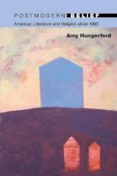 Amy Hungerford - Postmodern Belief: American Literature and Religion since 1960 - 9780691145754 - V9780691145754
