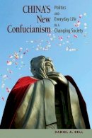 Daniel A. Bell - China´s New Confucianism: Politics and Everyday Life in a Changing Society - 9780691145853 - V9780691145853
