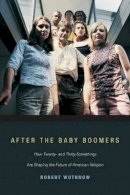 Robert Wuthnow - After the Baby Boomers: How Twenty- and Thirty-Somethings Are Shaping the Future of American Religion - 9780691146140 - V9780691146140