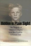 Barbara Bennett Woodhouse - Hidden in Plain Sight: The Tragedy of Children´s Rights from Ben Franklin to Lionel Tate - 9780691146218 - V9780691146218