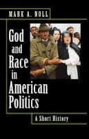 Mark A. Noll - God and Race in American Politics: A Short History - 9780691146294 - V9780691146294