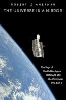 Robert Zimmerman - The Universe in a Mirror: The Saga of the Hubble Space Telescope and the Visionaries Who Built It - 9780691146355 - V9780691146355