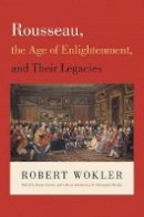 Robert Wokler - Rousseau, the Age of Enlightenment, and Their Legacies - 9780691147895 - V9780691147895