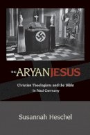 Professor Susannah Heschel - The Aryan Jesus: Christian Theologians and the Bible in Nazi Germany - 9780691148052 - V9780691148052