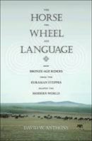 David W. Anthony - The Horse, the Wheel, and Language: How Bronze-Age Riders from the Eurasian Steppes Shaped the Modern World - 9780691148182 - 9780691148182