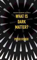Peter Fisher - What Is Dark Matter? - 9780691148342 - V9780691148342