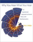 Eric Johnson Heller - Why You Hear What You Hear: An Experiential Approach to Sound, Music, and Psychoacoustics - 9780691148595 - V9780691148595