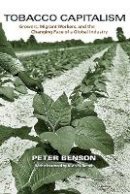 Peter Benson - Tobacco Capitalism: Growers, Migrant Workers, and the Changing Face of a Global Industry - 9780691149202 - V9780691149202