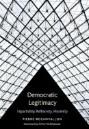 Pierre Rosanvallon - Democratic Legitimacy: Impartiality, Reflexivity, Proximity - 9780691149486 - V9780691149486