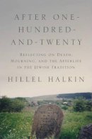 Hillel Halkin - After One-Hundred-and-Twenty: Reflecting on Death, Mourning, and the Afterlife in the Jewish Tradition - 9780691149745 - V9780691149745