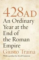 Giusto Traina - 428 AD: An Ordinary Year at the End of the Roman Empire - 9780691150253 - V9780691150253