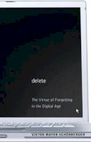 Viktor Mayer-Schönberger - Delete: The Virtue of Forgetting in the Digital Age (New in Paper) - 9780691150369 - V9780691150369
