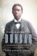 Gene Andrew Jarrett - Paul Laurence Dunbar: The Life and Times of a Caged Bird - 9780691150529 - V9780691150529