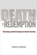 Steven A. Barnes - Death and Redemption: The Gulag and the Shaping of Soviet Society - 9780691151120 - V9780691151120