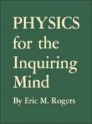 Eric M. Rogers - Physics for the Inquiring Mind: The Methods, Nature, and Philosophy of Physical Science - 9780691151151 - V9780691151151