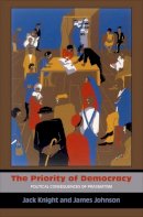 Jack Knight - The Priority of Democracy: Political Consequences of Pragmatism - 9780691151236 - V9780691151236
