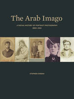 Stephen Sheehi - The Arab Imago: A Social History of Portrait Photography, 1860-1910 - 9780691151328 - V9780691151328