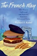 Richard F. Kuisel - The French Way: How France Embraced and Rejected American Values and Power - 9780691151816 - V9780691151816