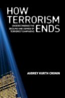 Audrey Kurth Cronin - How Terrorism Ends: Understanding the Decline and Demise of Terrorist Campaigns - 9780691152394 - V9780691152394