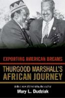 Mary L. Dudziak - Exporting American Dreams: Thurgood Marshall´s African Journey - 9780691152448 - V9780691152448