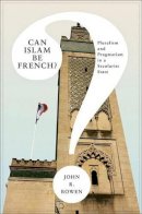 John R.  Bowen - Can Islam Be French?: Pluralism and Pragmatism in a Secularist State - 9780691152493 - V9780691152493