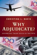 Christina L. Davis - Why Adjudicate?: Enforcing Trade Rules in the WTO - 9780691152769 - V9780691152769