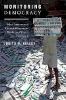 Judith G. Kelley - Monitoring Democracy: When International Election Observation Works, and Why It Often Fails - 9780691152783 - V9780691152783