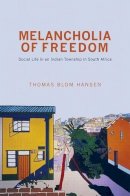 Thomas Blom Hansen - Melancholia of Freedom: Social Life in an Indian Township in South Africa - 9780691152967 - V9780691152967
