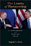 Angela E. Stent - The Limits of Partnership: U.S.-Russian Relations in the Twenty-First Century - 9780691152974 - V9780691152974
