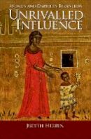 Judith Herrin - Unrivalled Influence: Women and Empire in Byzantium - 9780691153216 - V9780691153216