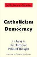 Emile Perreau-Saussine - Catholicism and Democracy: An Essay in the History of Political Thought - 9780691153940 - V9780691153940
