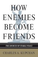 Charles A. Kupchan - How Enemies Become Friends: The Sources of Stable Peace - 9780691154381 - V9780691154381