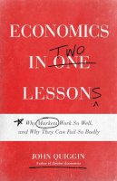 John Quiggin - Economics in Two Lessons: Why Markets Work So Well, and Why They Can Fail So Badly - 9780691154947 - V9780691154947